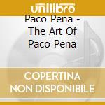 Paco Pena - The Art Of Paco Pena cd musicale di Paco Pena