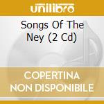 Songs Of The Ney (2 Cd) cd musicale di Artisti Vari