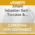Johann Sebastian Bach - Toccatas & Fantasias cd musicale di Johann Sebastian Bach