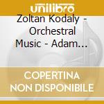 Zoltan Kodaly - Orchestral Music - Adam Fischer cd musicale di Zoltan Kodaly
