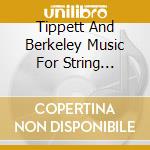 Tippett And Berkeley Music For String Orchestra cd musicale di Boughton, William
