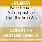 Paco Pena - A Compas! To The Rhythm (2 Cd) cd musicale di Pena, Paco
