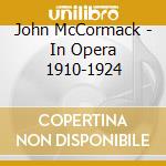 John McCormack - In Opera 1910-1924 cd musicale di Mccormack