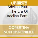 Adelina Patti - The Era Of Adelina Patti 1902-1928 (2 Cd) cd musicale di Artisti Vari