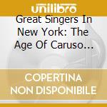 Great Singers In New York: The Age Of Caruso / Various cd musicale di Nimbus Records