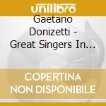 Gaetano Donizetti - Great Singers In Donizetti 1906-1947 (2 Cd) cd musicale di Gaetano Donizetti