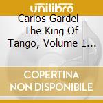 Carlos Gardel - The King Of Tango, Volume 1 1927-1930 cd musicale di Carlos Gardel