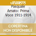 Pasquale Amato: Prima Voce 1911-1914 cd musicale di Artisti Vari
