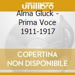 Alma Gluck - Prima Voce 1911-1917 cd musicale di Artisti Vari