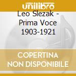 Leo Slezak - Prima Voce 1903-1921 cd musicale di Slezak, Leo