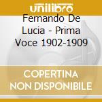 Fernando De Lucia - Prima Voce 1902-1909 cd musicale di De Lucia, Fernando