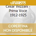 Cesar Vezzani - Prima Voce 1912-1925