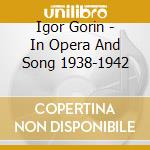 Igor Gorin - In Opera And Song 1938-1942 cd musicale di Gorin, Igor