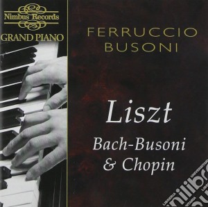 Ferruccio Busoni - Plays Liszt, Bach-Busoni & Chopin cd musicale di Artisti Vari