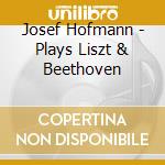 Josef Hofmann - Plays Liszt & Beethoven cd musicale di Artisti Vari