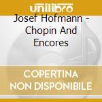 Josef Hofmann - Chopin And Encores cd musicale di Fryderyk Chopin