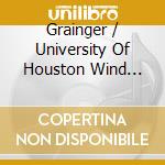 Grainger / University Of Houston Wind Ensemble - Music Of Percy Grainger cd