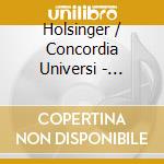 Holsinger / Concordia Universi - Symphonic Wind Music Of Holsin cd musicale di Holsinger / Concordia Universi