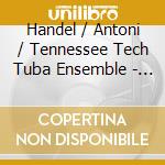 Handel / Antoni / Tennessee Tech Tuba Ensemble - Carnegie Vi cd musicale di Handel / Antoni / Tennessee Tech Tuba Ensemble