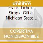 Frank Ticheli - Simple Gifts - Michigan State University Wind Vol. 2 cd musicale di Frank Ticheli