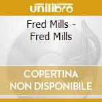 Fred Mills - Fred Mills cd musicale di Fred Mills