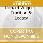 Richard Wagner - Tradition 5: Legacy cd musicale di Richard Wagner