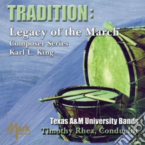 Tradition: Legacy of the March Composer Series (Karl L. King) cd musicale di King / Texas A&M University Bands