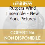 Rutgers Wind Ensemble - New York Pictures cd