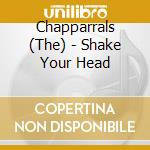 Chapparrals (The) - Shake Your Head cd
