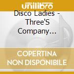 Disco Ladies - Three'S Company...