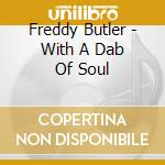 Freddy Butler - With A Dab Of Soul cd musicale di Freddy Butler