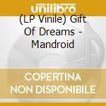 (LP Vinile) Gift Of Dreams - Mandroid vinile