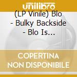 (LP Vinile) Blo - Bulky Backside - Blo Is Back