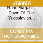 Marin Skrgatic  - Dawn Of The Yugoslavian Prog-Rock Era (Unreleased Radio Recordings 1970-1976) cd musicale