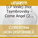 (LP Vinile) Ihor Tsymbrovsky - Come Angel (2 Lp) vinile