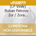 (LP Vinile) Boban Petrovic - Zur / Zora (Limited Set In Special Package) (2 Lp) vinile