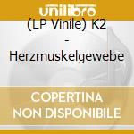 (LP Vinile) K2 - Herzmuskelgewebe vinile