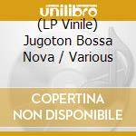(LP Vinile) Jugoton Bossa Nova / Various vinile