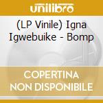 (LP Vinile) Igna Igwebuike - Bomp lp vinile di Igna Igwebuike