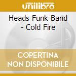 Heads Funk Band - Cold Fire cd musicale di Heads Funk