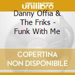 Danny Offia & The Friks - Funk With Me cd musicale di Danny Offia