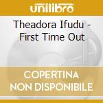 Theadora Ifudu - First Time Out cd musicale di Theadora Ifudu
