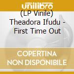 (LP Vinile) Theadora Ifudu - First Time Out
