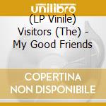 (LP Vinile) Visitors (The) - My Good Friends lp vinile di Visitors