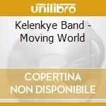 Kelenkye Band - Moving World cd musicale di Kelenkye Band