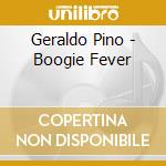 Geraldo Pino - Boogie Fever cd musicale di Geraldo Pino