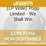 (LP Vinile) Pogo Limited - We Shall Win lp vinile di Pogo Limited