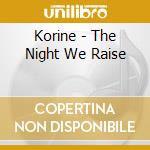 Korine - The Night We Raise cd musicale