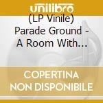 (LP Vinile) Parade Ground - A Room With A View lp vinile di Parade Ground