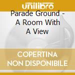 Parade Ground - A Room With A View cd